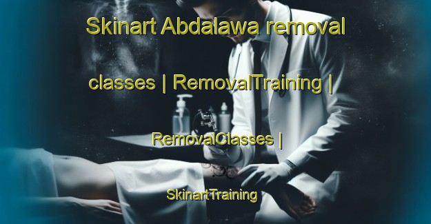 Skinart Abdalawa removal classes | RemovalTraining | RemovalClasses | SkinartTraining-Nigeria